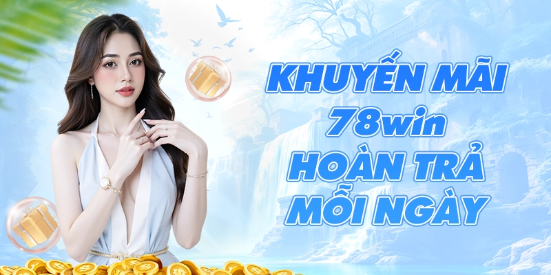 Khuyến mãi 78win hoàn trả mỗi ngày